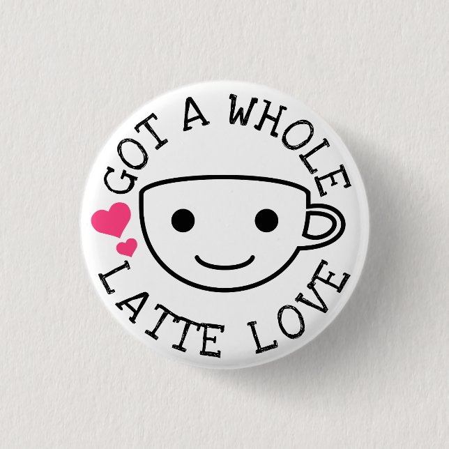 A Whole Latte Love 1 Inch Round Button (Front)