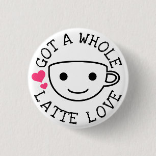 A Whole Latte Love 1 Inch Round Button