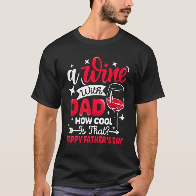 A Wine With Dad How Cool Is That Father s Day Drin T-Shirt (Front)