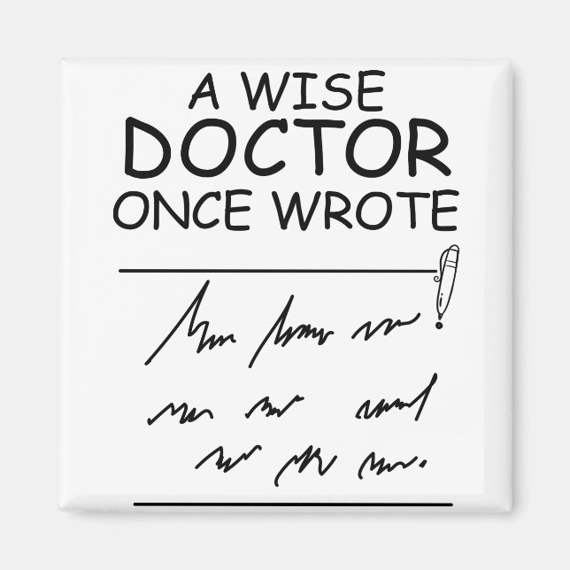 A Wise Doctor Once Wrote - Funny Doctor Saying Magnet (Front)