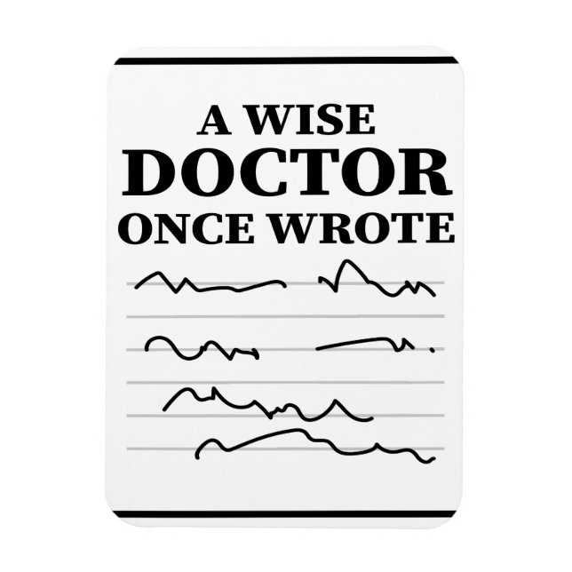 A Wise Doctor Once Wrote - Funny Doctor Saying Magnet (Vertical)