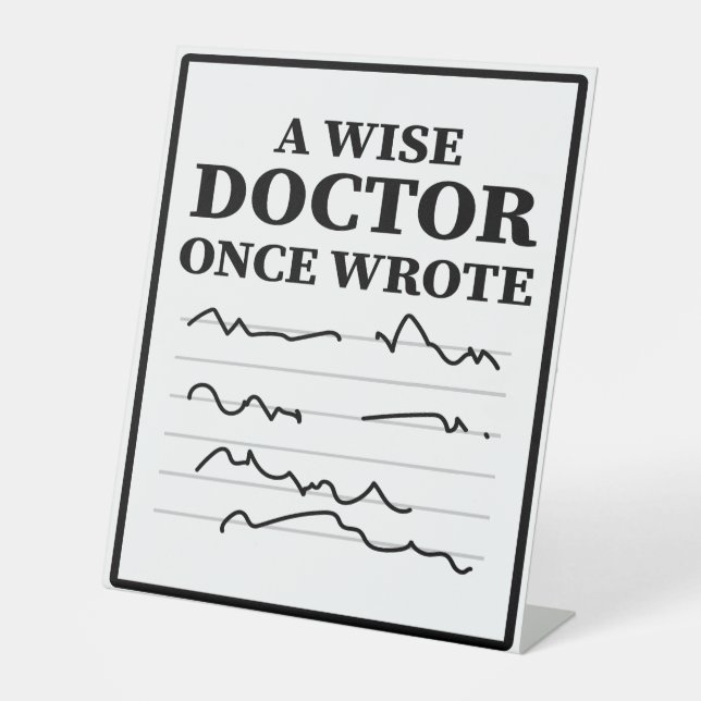A Wise Doctor Once Wrote - Funny Doctor Saying Pedestal Sign (Front)