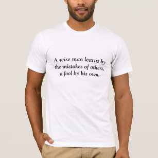 A wise man learns by the mistakes of others,a f... T-Shirt