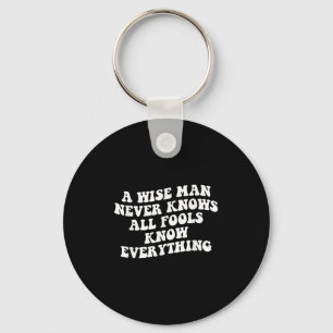A Wise Man Never Knows All Fools Know Everything Q Keychain