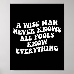 A Wise Man Never Knows All Fools Know Everything Q Poster