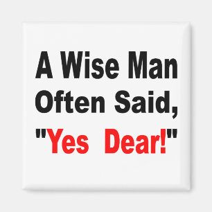 A Wise Man Often Said Yes Dear Magnet