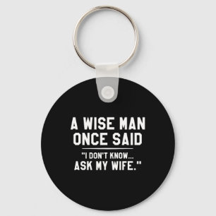 A Wise Man Once Said I Don't Know Ask My Wife Wedd Keychain