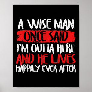 A Wise Man Once Said Im Outta Here And He Lives Ha Poster