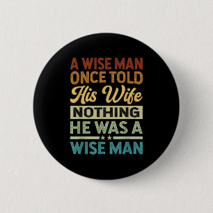 A Wise Man Once Told His Wife Nothing He Was A Wis 2 Inch Round Button