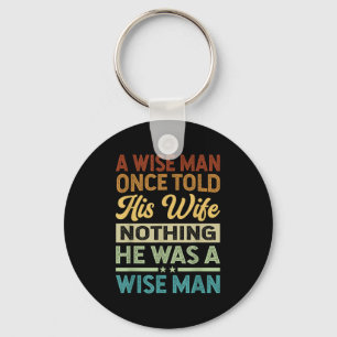 A Wise Man Once Told His Wife Nothing He Was A Wis Keychain
