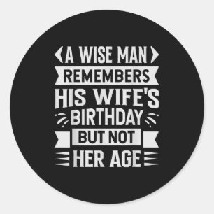 A Wise Man Remembers His Wifes Birthday But Not He Classic Round Sticker