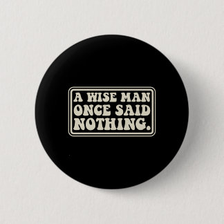 A Wise Man Said Nothing Funny Sarcastic Retro 2 Inch Round Button