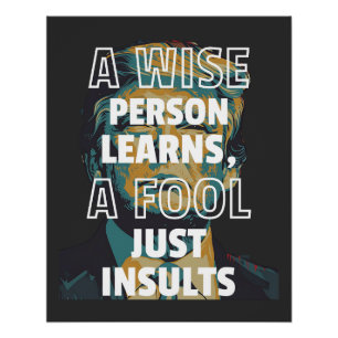 A Wise Person Learns, A Fool Just Insults Poster