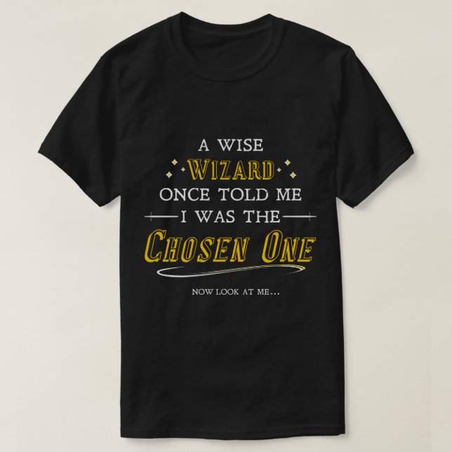 A wise wizard once told me I was the Chosen One... T-Shirt (Design Front)
