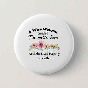 A Wise Woman Once Said "I'm outta here ..." 2 Inch Round Button