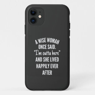 A Wise Woman Once Said I'm Outta Here And She Live iPhone 11 Case
