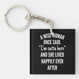 A Wise Woman Once Said I'm Outta Here And She Live Keychain