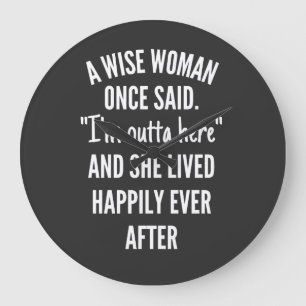 A Wise Woman Once Said I'm Outta Here And She Live Large Clock