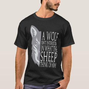 A Wolf Isn´t Interested In What The Sheep Think Of T-Shirt