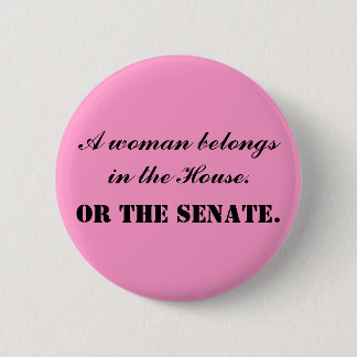 A woman belongs in the House. Or the Senate. 2 Inch Round Button