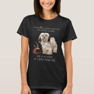A Woman Cannot Survive On Coffee Alone Havanese Do T-Shirt