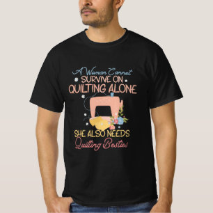 A Woman Cannot Survive On Quilting, Funny Quilting T-Shirt