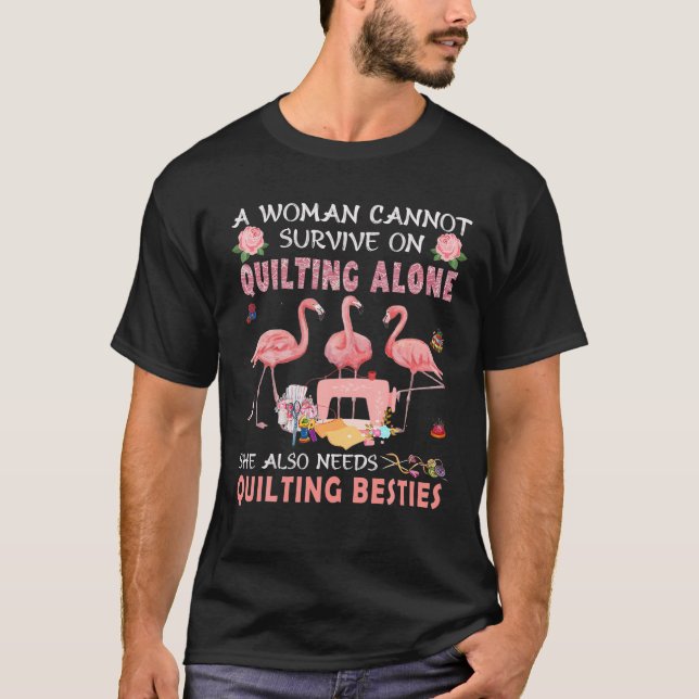 A Woman Cannot Survive On Quilting Funny Quilting T-Shirt (Front)