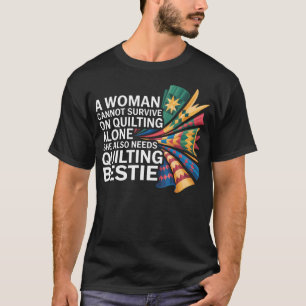 A Woman Cannot Survive On Quilting T-Shirt