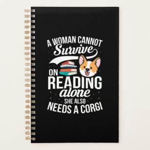 A Woman Cannot Survive on Reading Alone Corgi Dog Planner