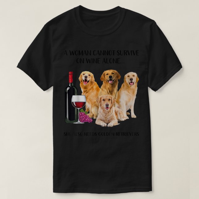 A Woman Cannot Survive On Wine Alone Golden Retrie T-Shirt (Design Front)
