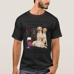 A Woman Cannot Survive On Wine Alone Labrador T-Shirt