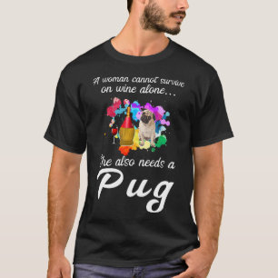 A Woman Cannot Survive On Wine Alone Pug Mom T-Shirt
