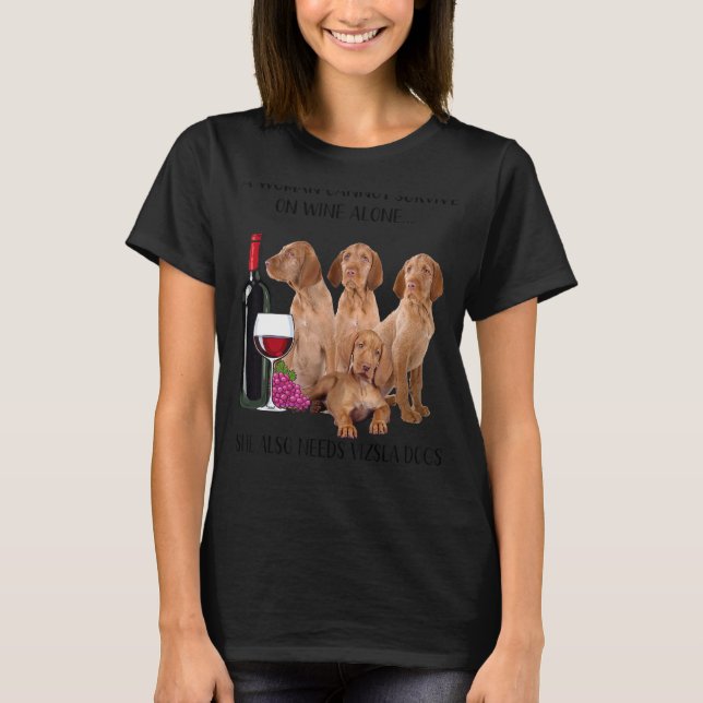 A Woman Cannot Survive On Wine Alone Vizsla T-Shirt (Front)
