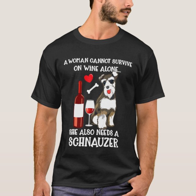 A Woman Cannot Survive Wine Alone Needs Schnauzer T-Shirt (Front)