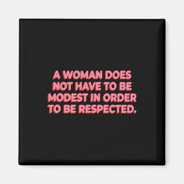 A Woman Does Not Have To Be Modest To Be Respected Magnet (Front)