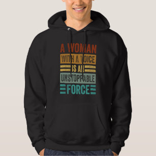 A Woman With A Voice Is An Unstoppable Force  Wome Hoodie