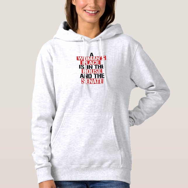 A woman's place is in the house and the senate hoodie (Front)