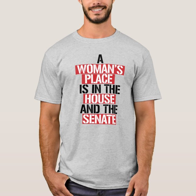 A woman's place is in the house and the senate T-Shirt (Front)