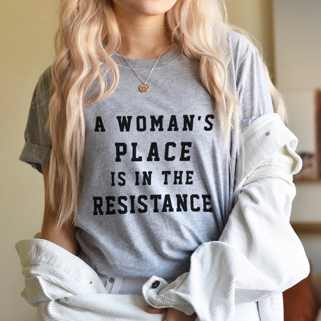 A Woman's Place is in the Resistance T-Shirt (Creator Uploaded)