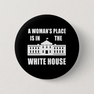 "A WOMAN'S PLACE IS IN THE WHITE HOUSE" 2.25-inch 2 Inch Round Button