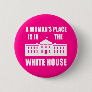 "A WOMAN'S PLACE IS IN THE WHITE HOUSE" 2 INCH ROUND BUTTON