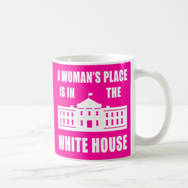"A WOMAN'S PLACE IS IN THE WHITE HOUSE" COFFEE MUG (Right)