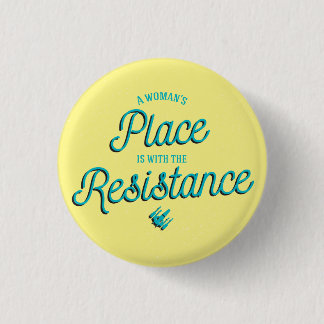 A Woman's Place is with the Resistance! 1 Inch Round Button