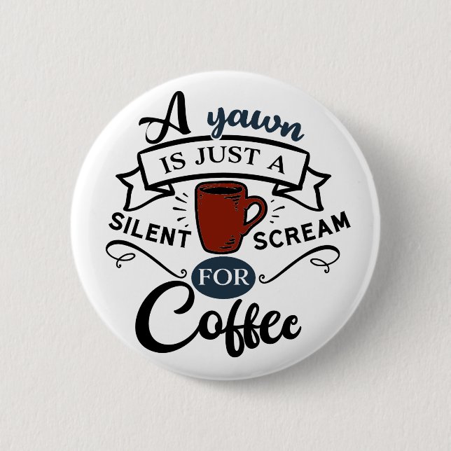 A Yawn Is A Scream for Coffee 2 Inch Round Button (Front)