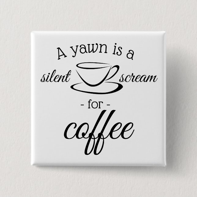A yawn is a silent scream for coffee 2 inch square button (Front)