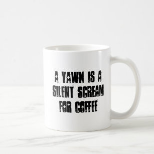 A Yawn is a Silent Scream for Coffee Coffee Mug