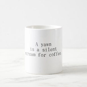 A Yawn is a silent scream for coffee Coffee Mug