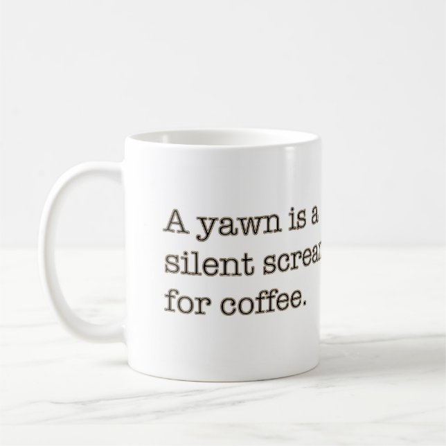 A yawn is a silent scream for coffee. coffee mug (Left)