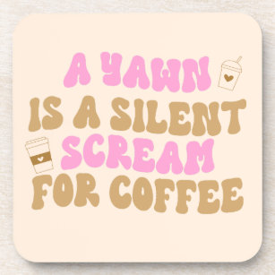 A Yawn Is A Silent Scream For Coffee Funny Pink Coaster