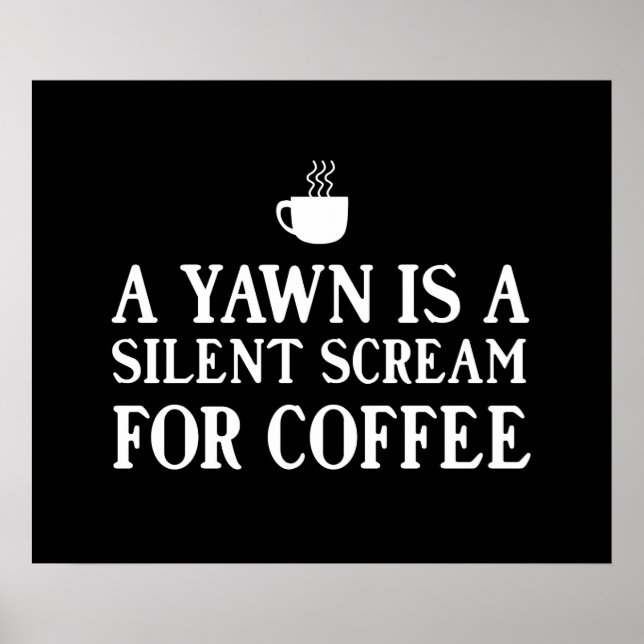 A Yawn is a Silent Scream for Coffee Poster (Front)